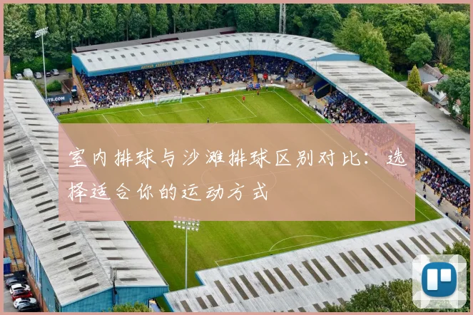 室内排球与沙滩排球区别对比:选择适合你的运动方式
